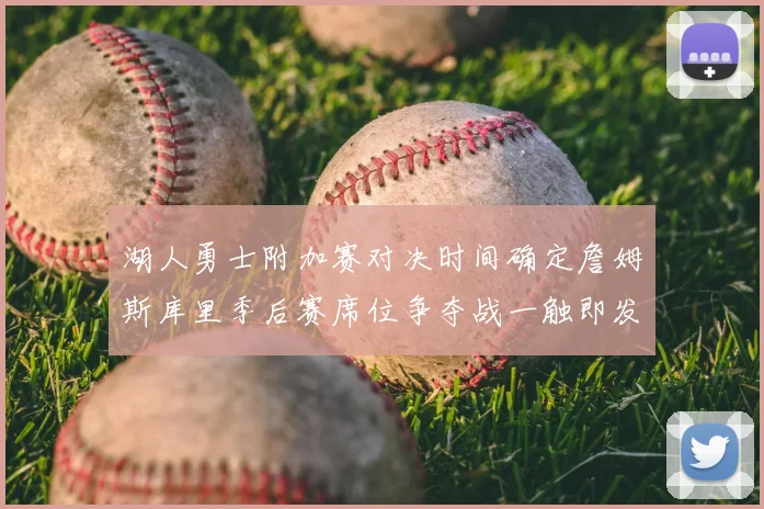 湖人勇士附加赛对决时间确定詹姆斯库里季后赛席位争夺战一触即发