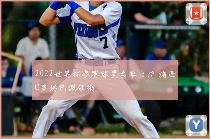 2022世界杯参赛球星名单出炉 梅西C罗姆巴佩领衔