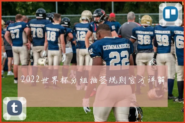 2022世界杯分组抽签规则官方详解