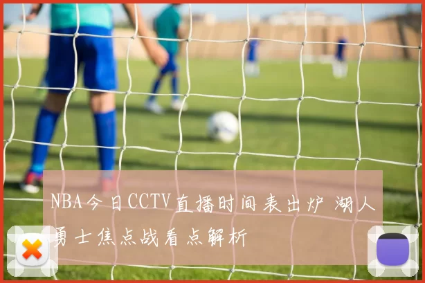NBA今日CCTV直播时间表出炉 湖人勇士焦点战看点解析