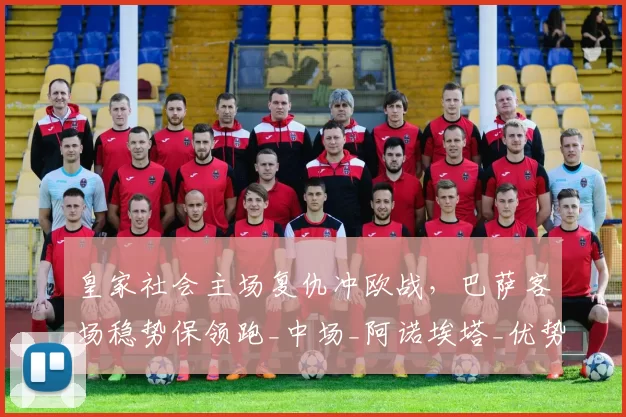 皇家社会主场复仇冲欧战，巴萨客场稳势保领跑_中场_阿诺埃塔_优势