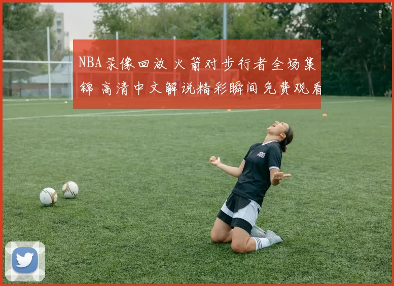 NBA录像回放 火箭对步行者全场集锦 高清中文解说精彩瞬间免费观看