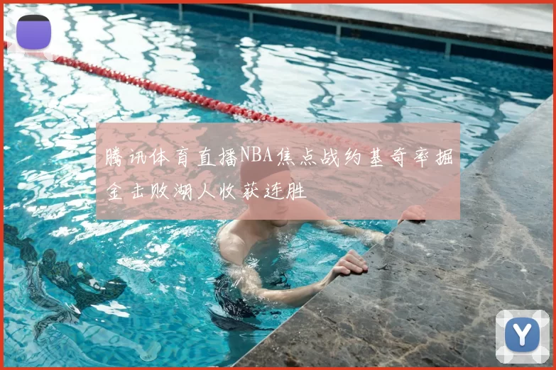 腾讯体育直播NBA焦点战约基奇率掘金击败湖人收获连胜