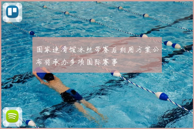 国家速滑馆冰丝带赛后利用方案公布将承办多项国际赛事