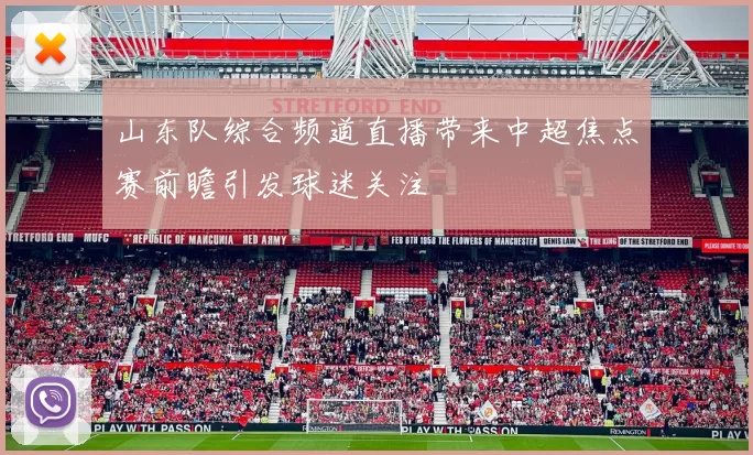 山东队综合频道直播带来中超焦点赛前瞻引发球迷关注
