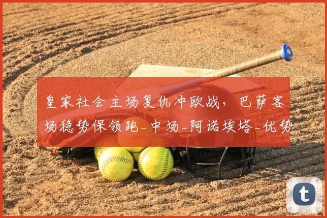 皇家社会主场复仇冲欧战，巴萨客场稳势保领跑_中场_阿诺埃塔_优势