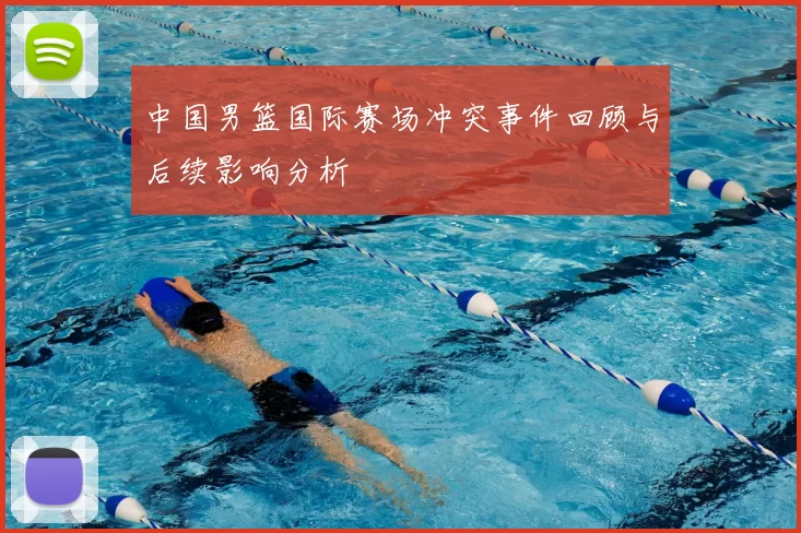中国男篮国际赛场冲突事件回顾与后续影响分析