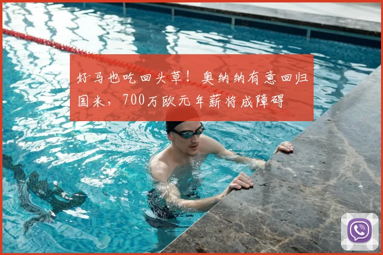 好马也吃回头草！奥纳纳有意回归国米，700万欧元年薪将成障碍